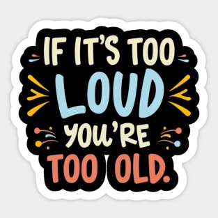 Sleek Statement: If It's Too Loud, You're Too Old Sticker